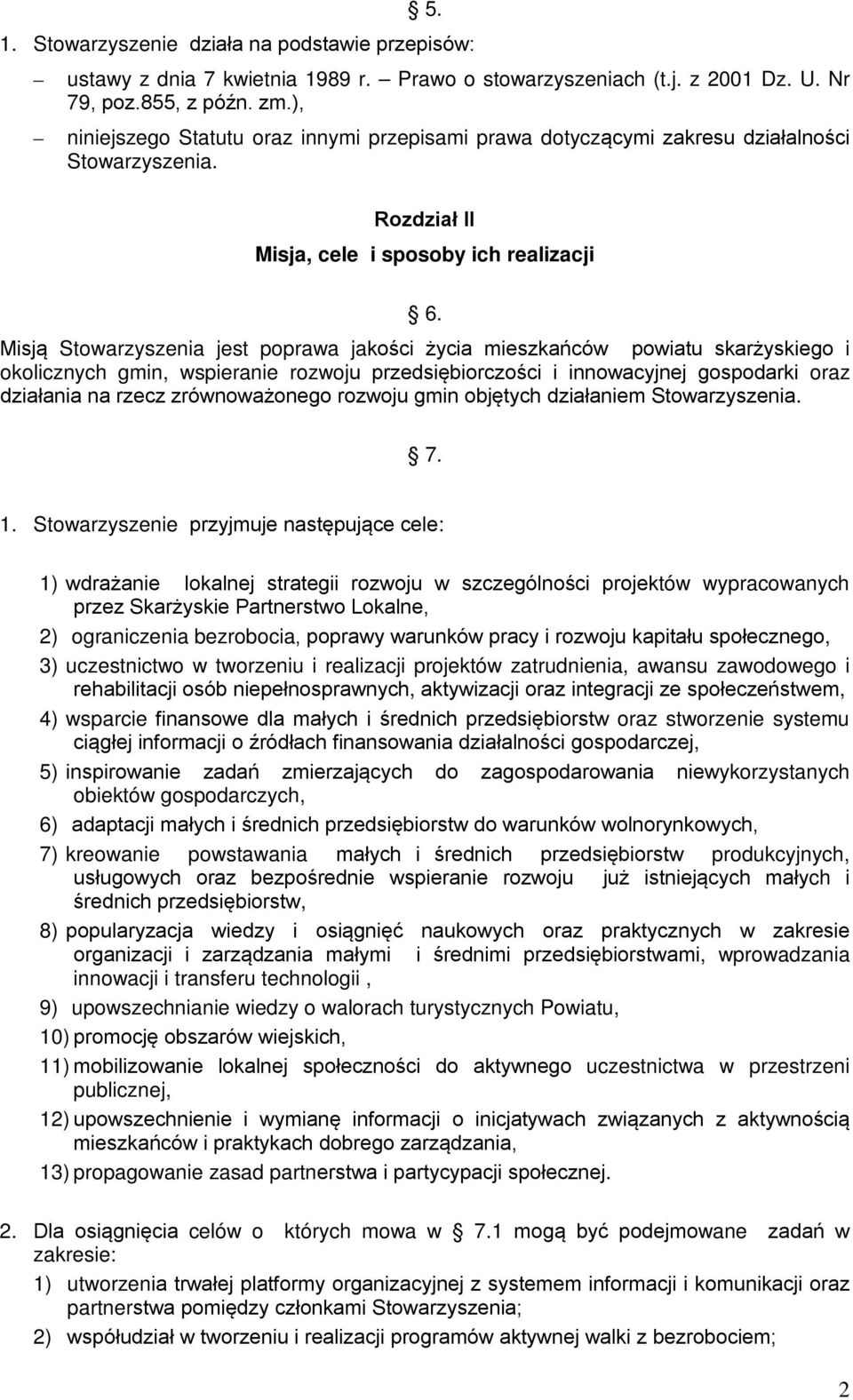 Misją Stowarzyszenia jest poprawa jakości życia mieszkańców powiatu skarżyskiego i okolicznych gmin, wspieranie rozwoju przedsiębiorczości i innowacyjnej gospodarki oraz działania na rzecz