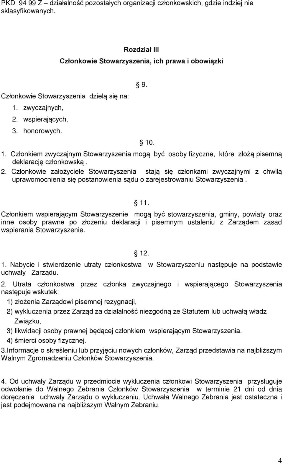 zwyczajnych, 2. wspierających, 3. honorowych. 9. 10. 1. Członkiem zwyczajnym Stowarzyszenia mogą być osoby fizyczne, które złożą pisemną deklarację członkowską. 2. Członkowie założyciele Stowarzyszenia stają się członkami zwyczajnymi z chwilą uprawomocnienia się postanowienia sądu o zarejestrowaniu Stowarzyszenia.