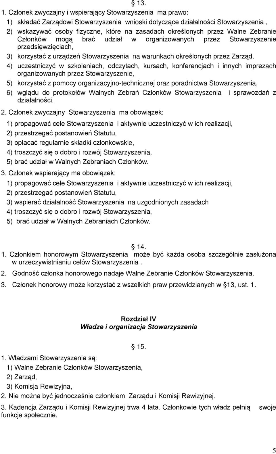 przez Walne Zebranie Członków mogą brać udział w organizowanych przez Stowarzyszenie przedsięwzięciach, 3) korzystać z urządzeń Stowarzyszenia na warunkach określonych przez Zarząd, 4) uczestniczyć w