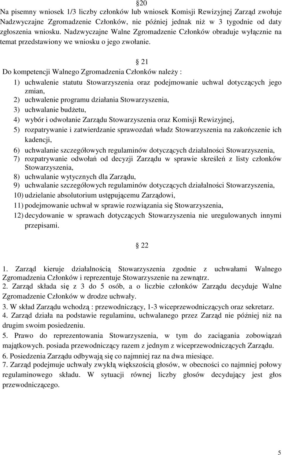 21 Do kompetencji Walnego Zgromadzenia Członków naleŝy : 1) uchwalenie statutu Stowarzyszenia oraz podejmowanie uchwal dotyczących jego zmian, 2) uchwalenie programu działania Stowarzyszenia, 3)