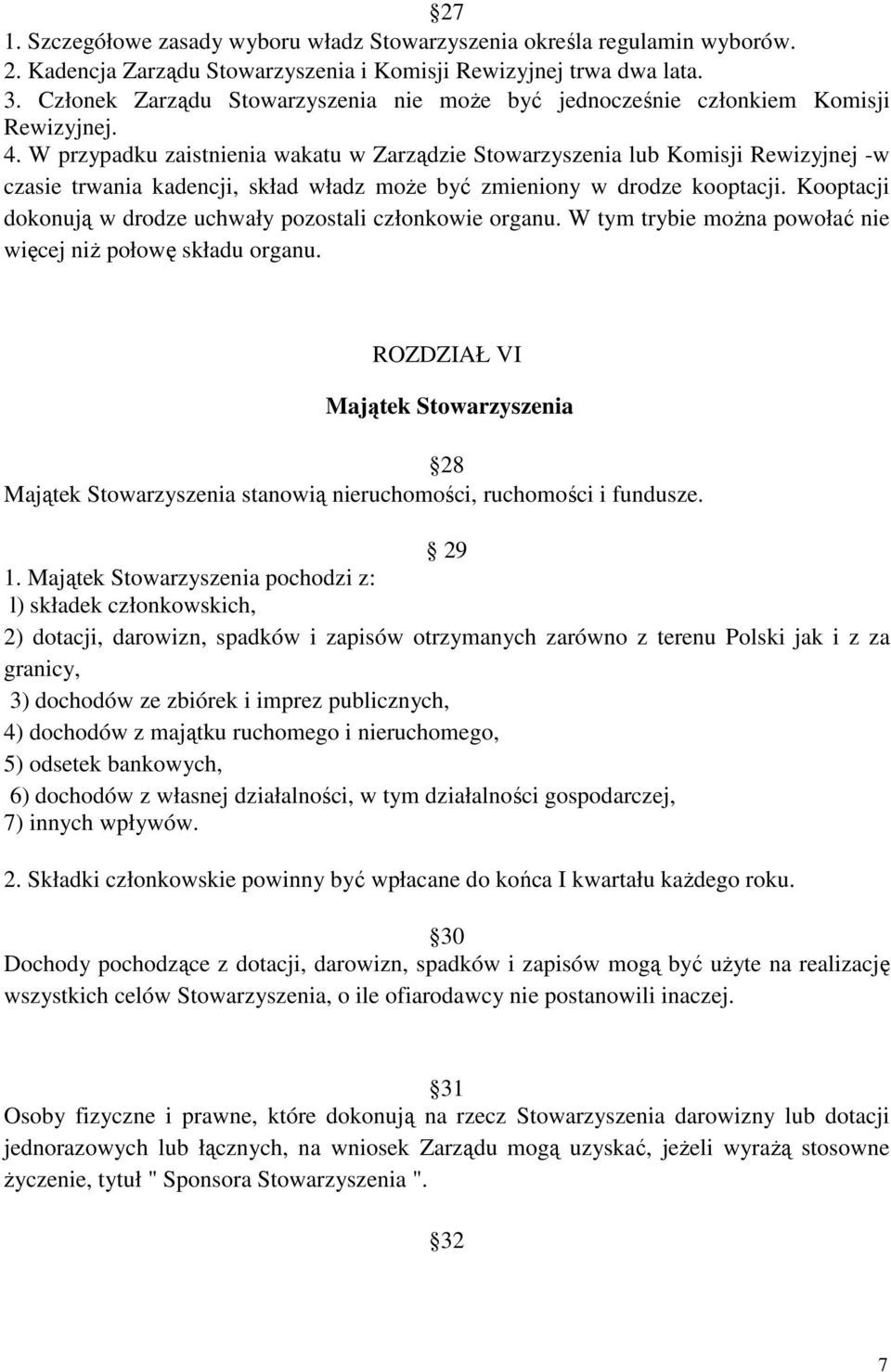 W przypadku zaistnienia wakatu w Zarządzie Stowarzyszenia lub Komisji Rewizyjnej -w czasie trwania kadencji, skład władz moŝe być zmieniony w drodze kooptacji.