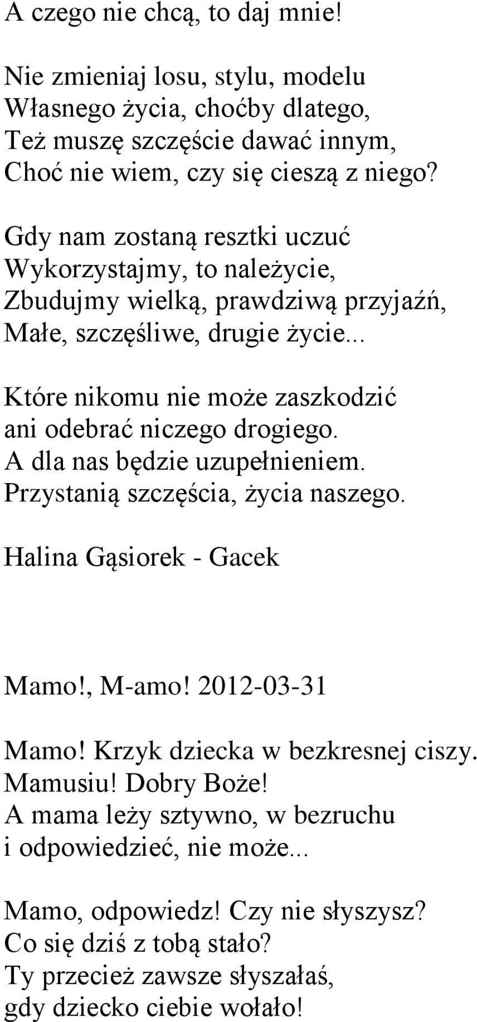 .. Które nikomu nie może zaszkodzić ani odebrać niczego drogiego. A dla nas będzie uzupełnieniem. Przystanią szczęścia, życia naszego. Mamo!, M-amo! 2012-03-31 Mamo!