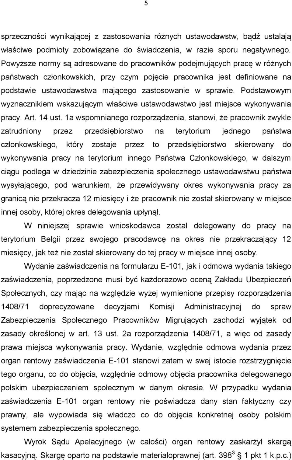 sprawie. Podstawowym wyznacznikiem wskazującym właściwe ustawodawstwo jest miejsce wykonywania pracy. Art. 14 ust.