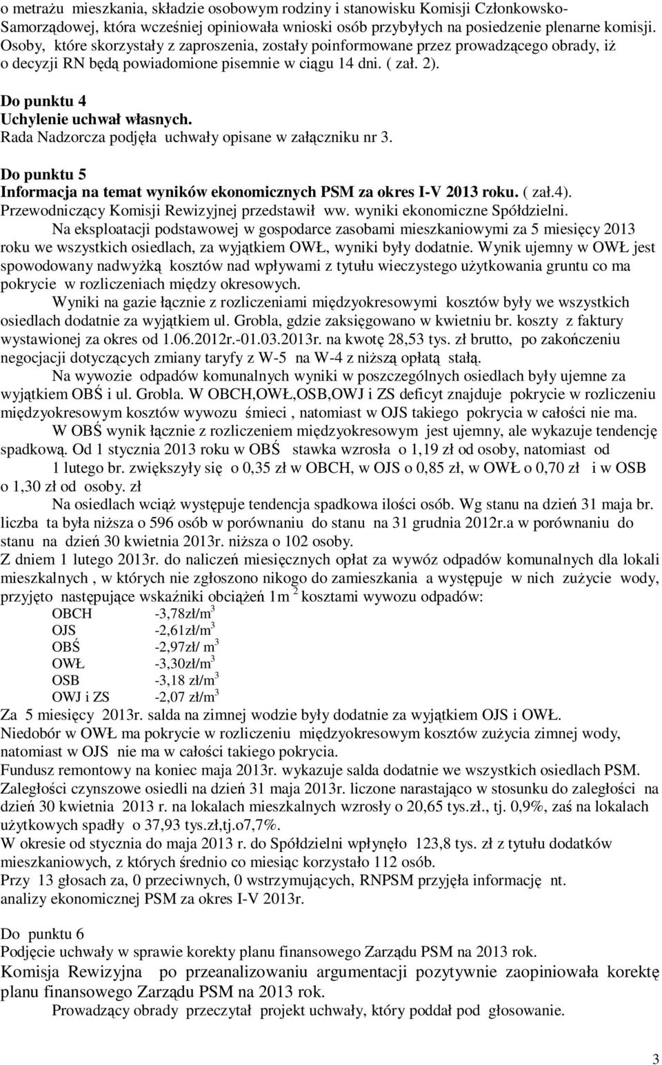 Rada Nadzorcza podjęła uchwały opisane w załączniku nr 3. Do punktu 5 Informacja na temat wyników ekonomicznych PSM za okres I-V 2013 roku. ( zał.4). Przewodniczący Komisji Rewizyjnej przedstawił ww.