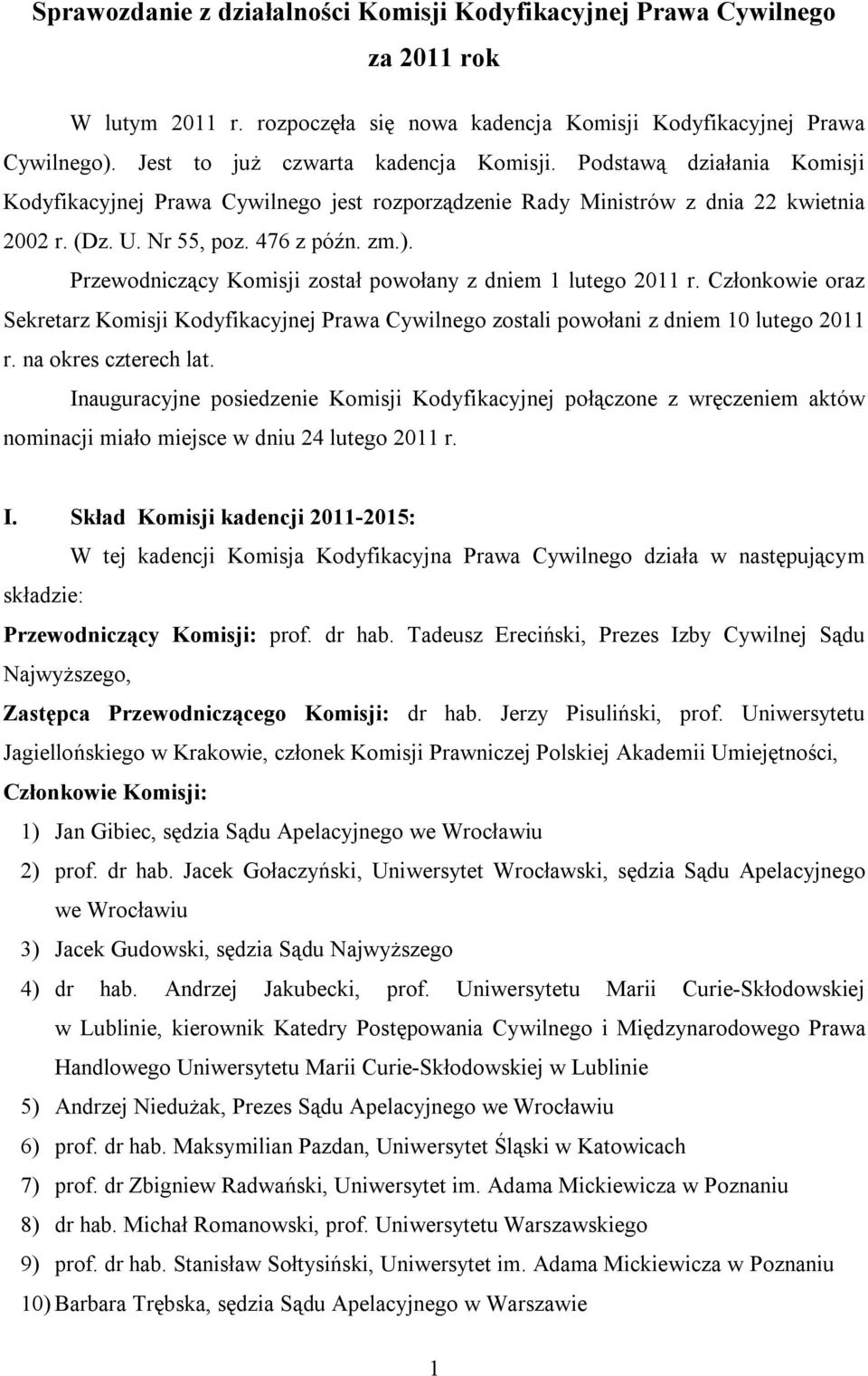 Przewodniczący Komisji został powołany z dniem 1 lutego 2011 r. Członkowie oraz Sekretarz Komisji Kodyfikacyjnej Prawa Cywilnego zostali powołani z dniem 10 lutego 2011 r. na okres czterech lat.