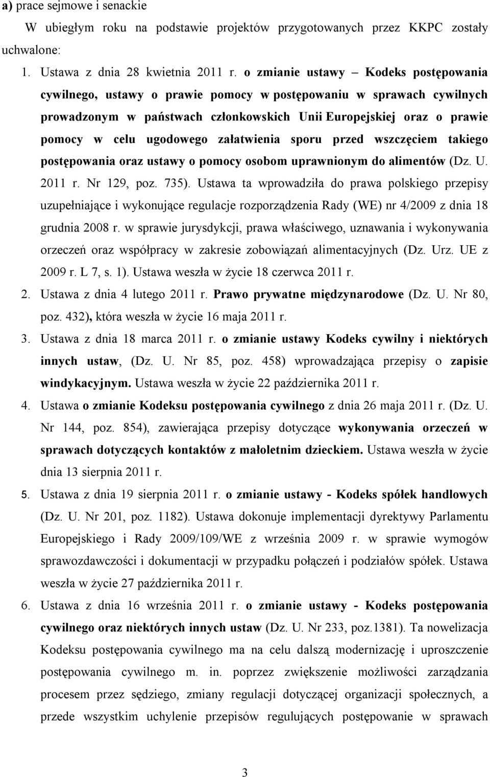 ugodowego załatwienia sporu przed wszczęciem takiego postępowania oraz ustawy o pomocy osobom uprawnionym do alimentów (Dz. U. 2011 r. Nr 129, poz. 735).