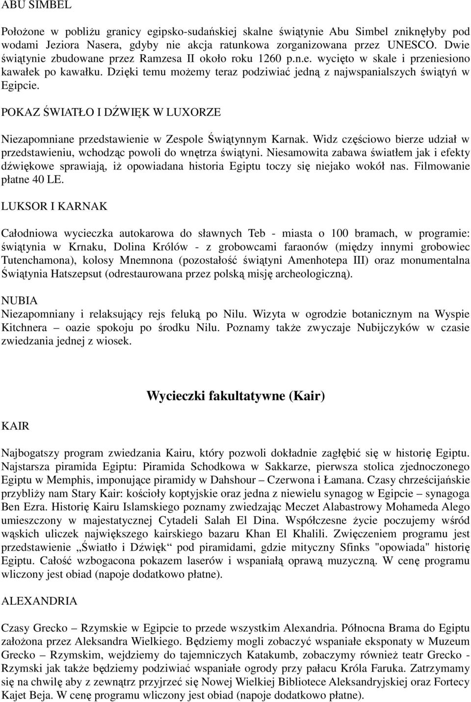 POKAZ ŚWIATŁO I DŹWIĘK W LUXORZE Niezapomniane przedstawienie w Zespole Świątynnym Karnak. Widz częściowo bierze udział w przedstawieniu, wchodząc powoli do wnętrza świątyni.