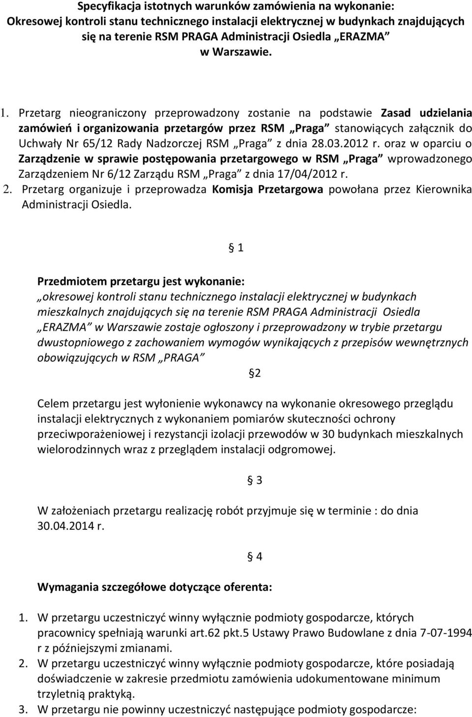 Przetarg nieograniczony przeprowadzony zostanie na podstawie Zasad udzielania zamówień i organizowania przetargów przez RSM Praga stanowiących załącznik do Uchwały Nr 65/12 Rady Nadzorczej RSM Praga