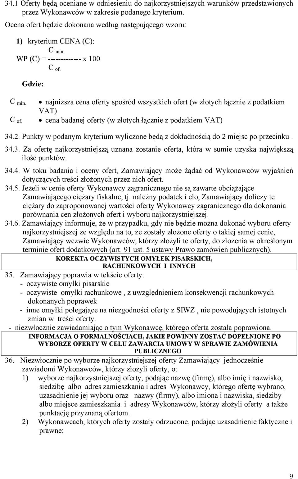 Gdzie: C min. C of. najniższa cena oferty spośród wszystkich ofert (w złotych łącznie z podatkiem VAT) cena badanej oferty (w złotych łącznie z podatkiem VAT) 34.2.