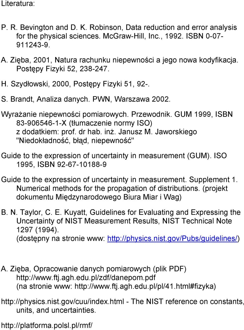 Wyrażanie niepewności pomiarowych. Przewodnik. GUM 1999, ISBN 83-906546-1-X (tłumaczenie normy ISO) z dodatkiem: prof. dr hab. inż. Janusz M.