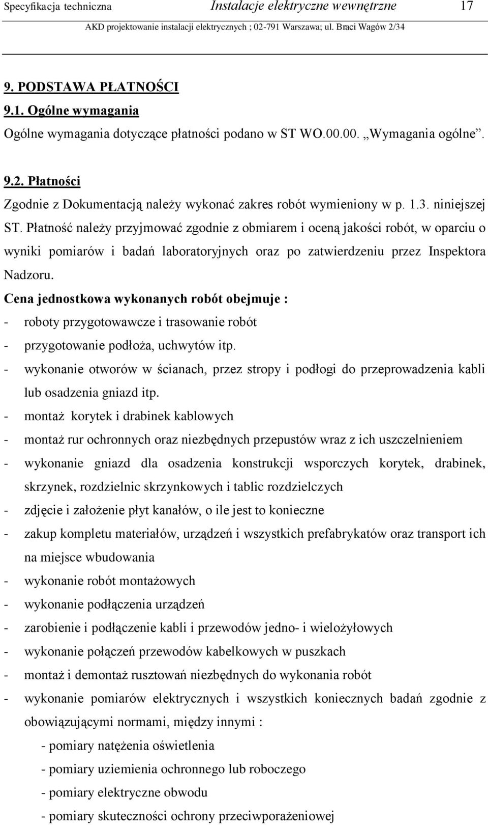 Płatność należy przyjmować zgodnie z obmiarem i oceną jakości robót, w oparciu o wyniki pomiarów i badań laboratoryjnych oraz po zatwierdzeniu przez Inspektora Nadzoru.