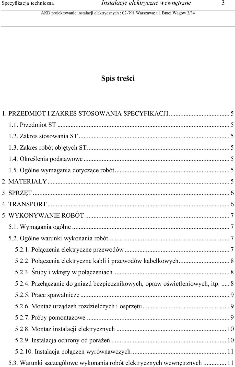 .. 7 5.2.1. Połączenia elektryczne przewodów... 7 5.2.2. Połączenia elektryczne kabli i przewodów kabelkowych... 8 5.2.3. Śruby i wkręty w połączeniach... 8 5.2.4.