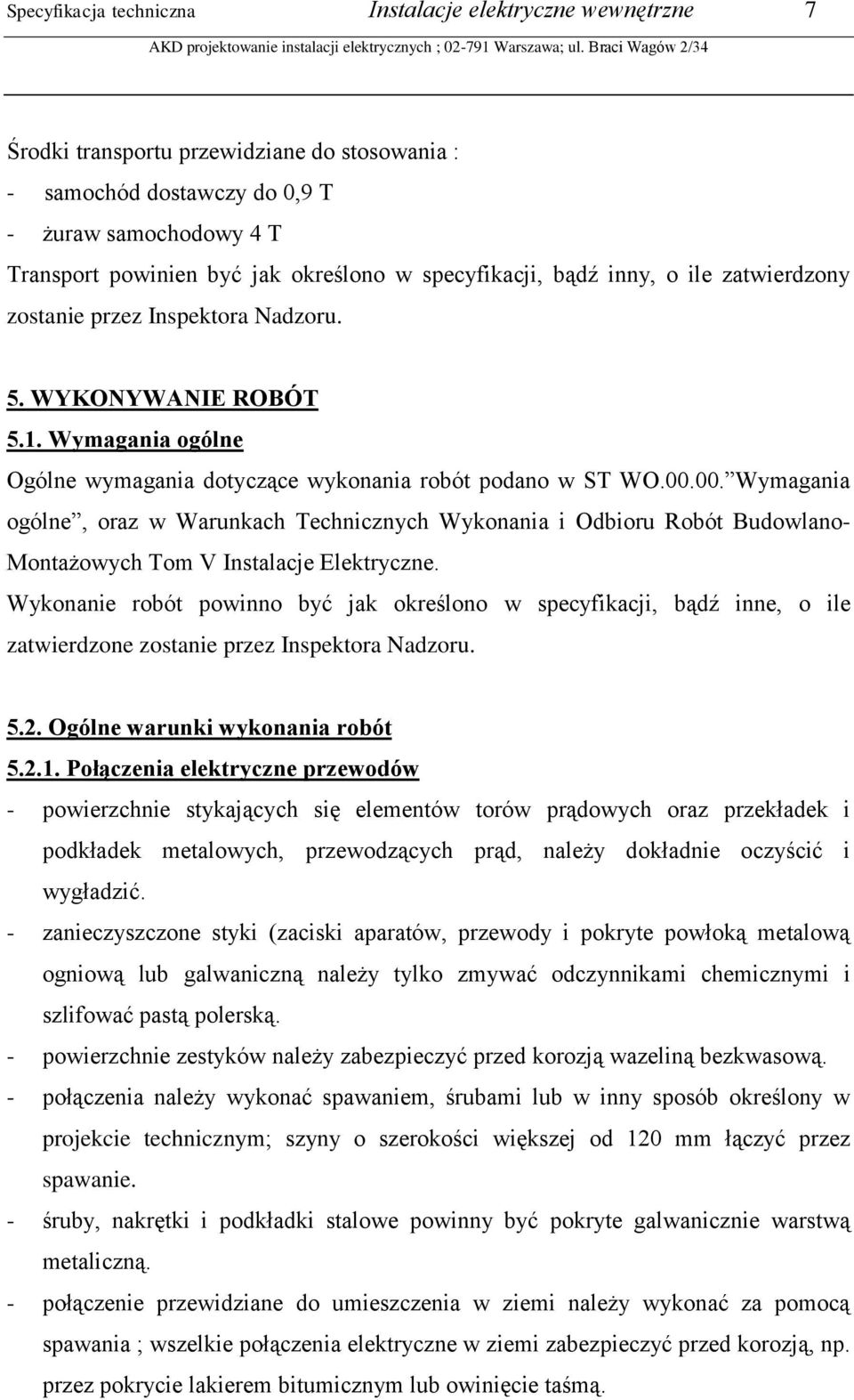 00. Wymagania ogólne, oraz w Warunkach Technicznych Wykonania i Odbioru Robót Budowlano- Montażowych Tom V Instalacje Elektryczne.