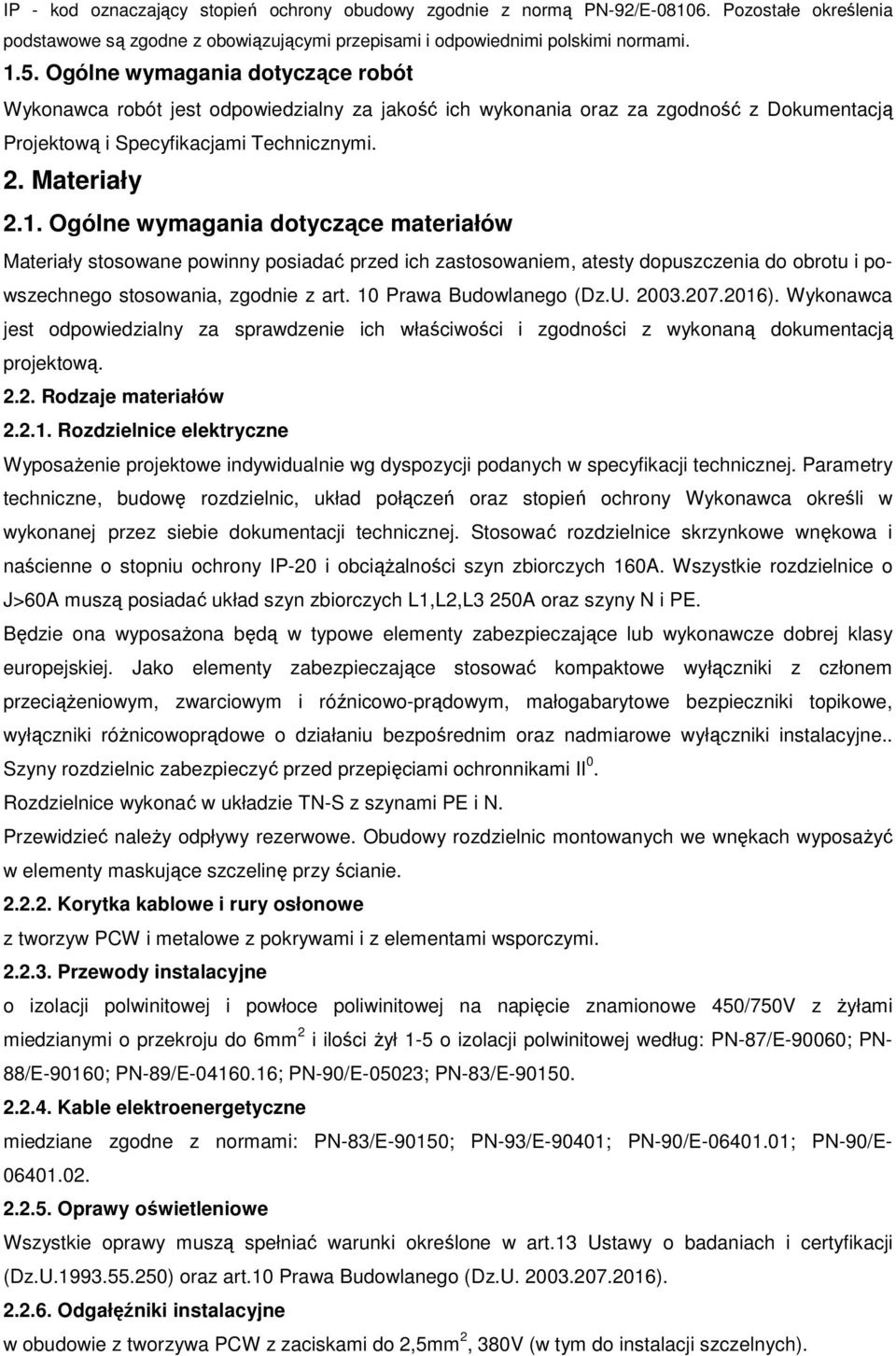 Ogólne wymagania dotyczące materiałów Materiały stosowane powinny posiadać przed ich zastosowaniem, atesty dopuszczenia do obrotu i powszechnego stosowania, zgodnie z art. 10 Prawa Budowlanego (Dz.U.