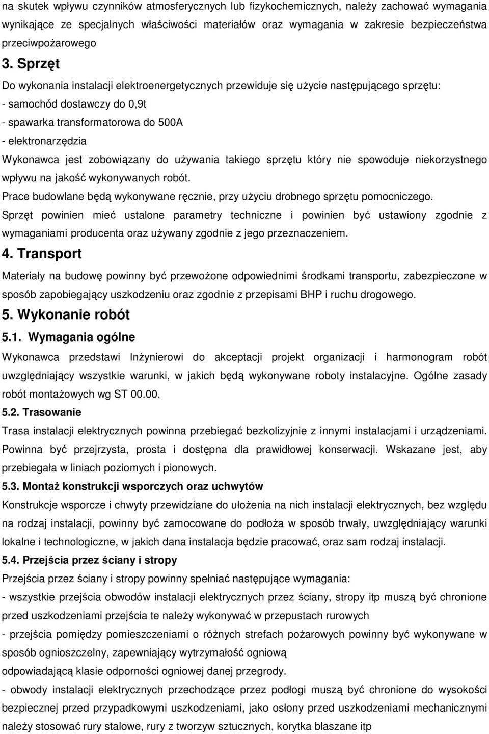 zobowiązany do używania takiego sprzętu który nie spowoduje niekorzystnego wpływu na jakość wykonywanych robót. Prace budowlane będą wykonywane ręcznie, przy użyciu drobnego sprzętu pomocniczego.