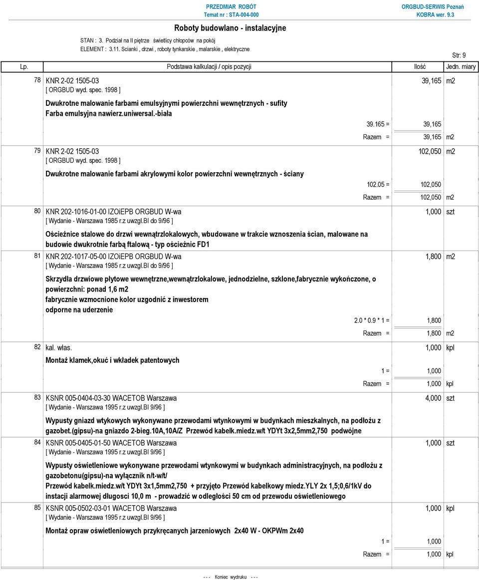 -biała 39.165 = 39,165 Razem = 39,165 m2 79 KNR 2-02 1505-03 102,050 m2 Dwukrotne malowanie farbami akrylowymi kolor powierzchni wewnętrznych - ściany 102.