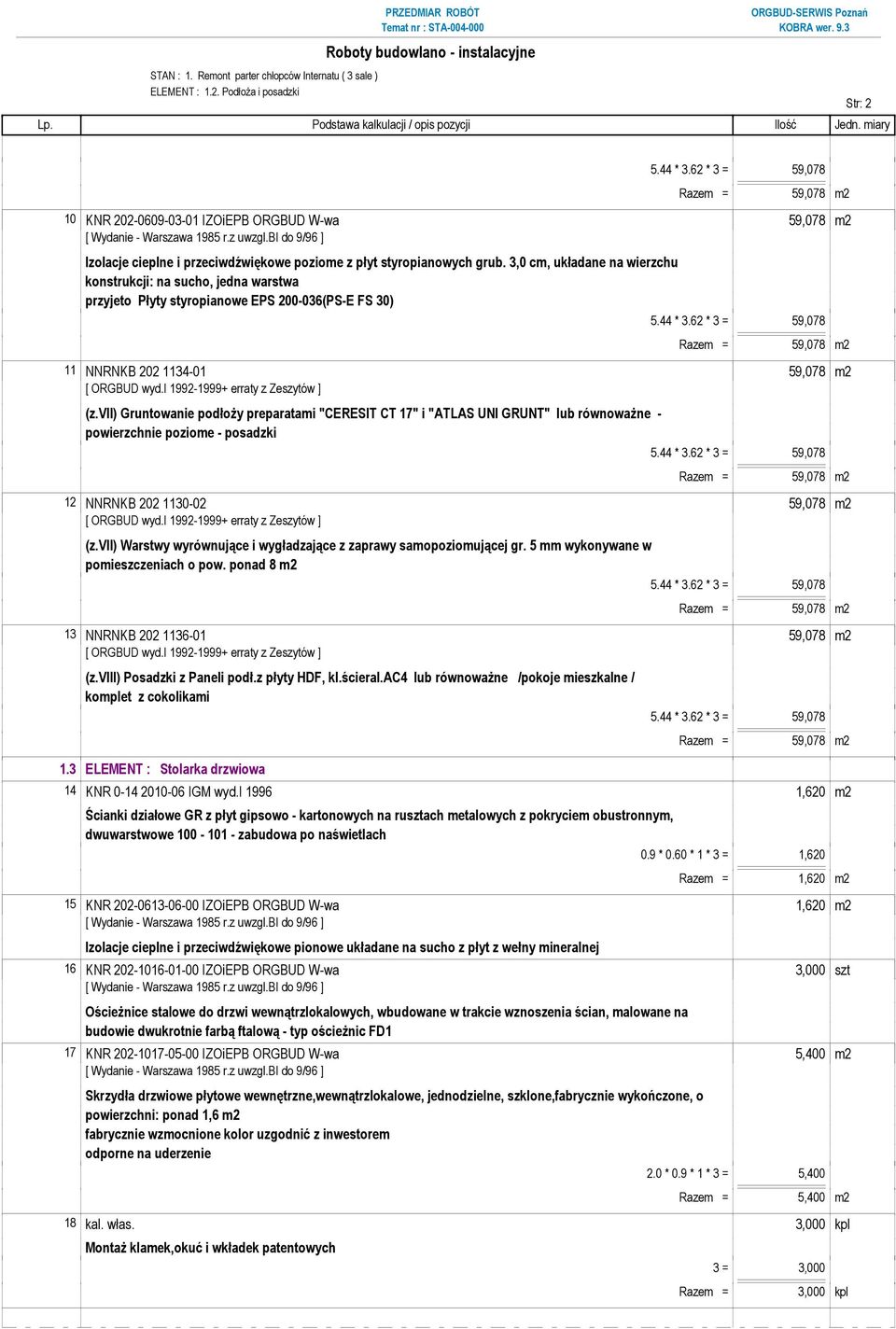 3,0 cm, układane na wierzchu konstrukcji: na sucho, jedna warstwa przyjeto Płyty styropianowe EPS 200-036(PS-E FS 30) 11 NNRNKB 202 1134-01 59,078 m2 powierzchnie poziome - posadzki 12 NNRNKB 202