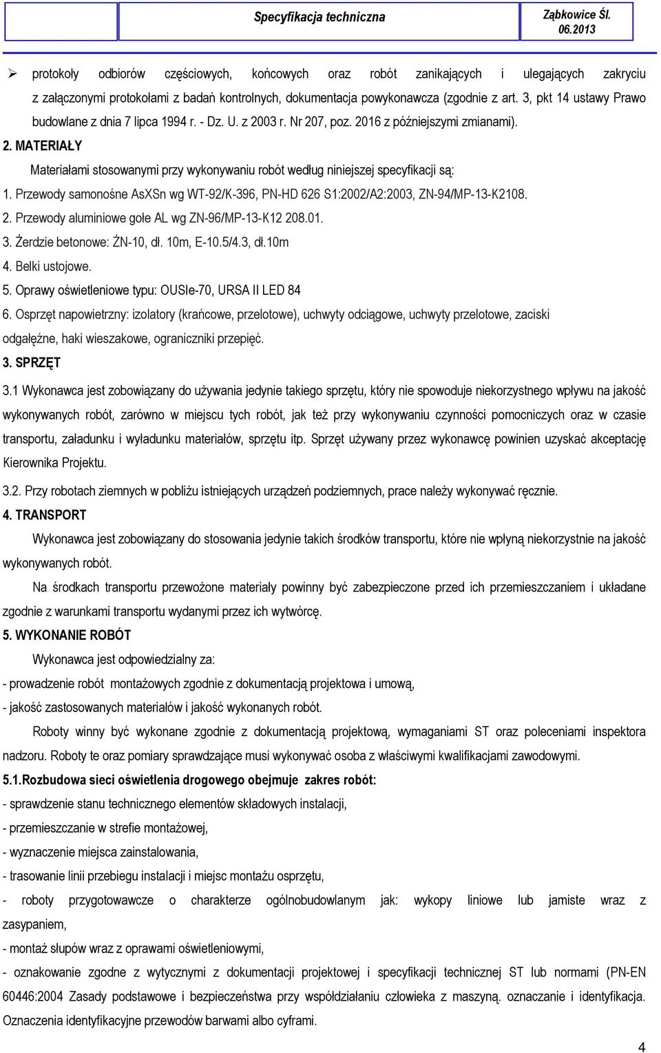 Przewody samonośne AsXSn wg WT-92/K-396, PN-HD 626 S1:2002/A2:2003, ZN-94/MP-13-K2108. 2. Przewody aluminiowe gołe AL wg ZN-96/MP-13-K12 208.01. 3. Żerdzie betonowe: ŻN-10, dł. 10m, E-10.5/4.3, dł.