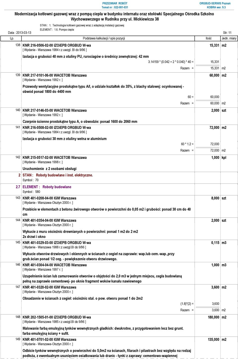 040) * 40 = 15,331 Razem = 15,331 m2 139 KNR 217-0101-06-00 WACETOB Warszawa 60,000 m2 Przewody wentylacyjne prostokątne typu A/I, o udziale kształtek do 35%, z blachy stalowej: ocynkowanej - obwód