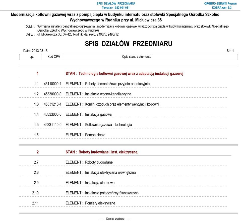 Kod CPV Opis stanu / elementu 1 STAN : Technologia kotłowni gazowej wraz z adaptacją instalacji gazowej 1.1 45110000-1 ELEMENT : Roboty demontaŝowe przyjeto orientacyjnie 1.