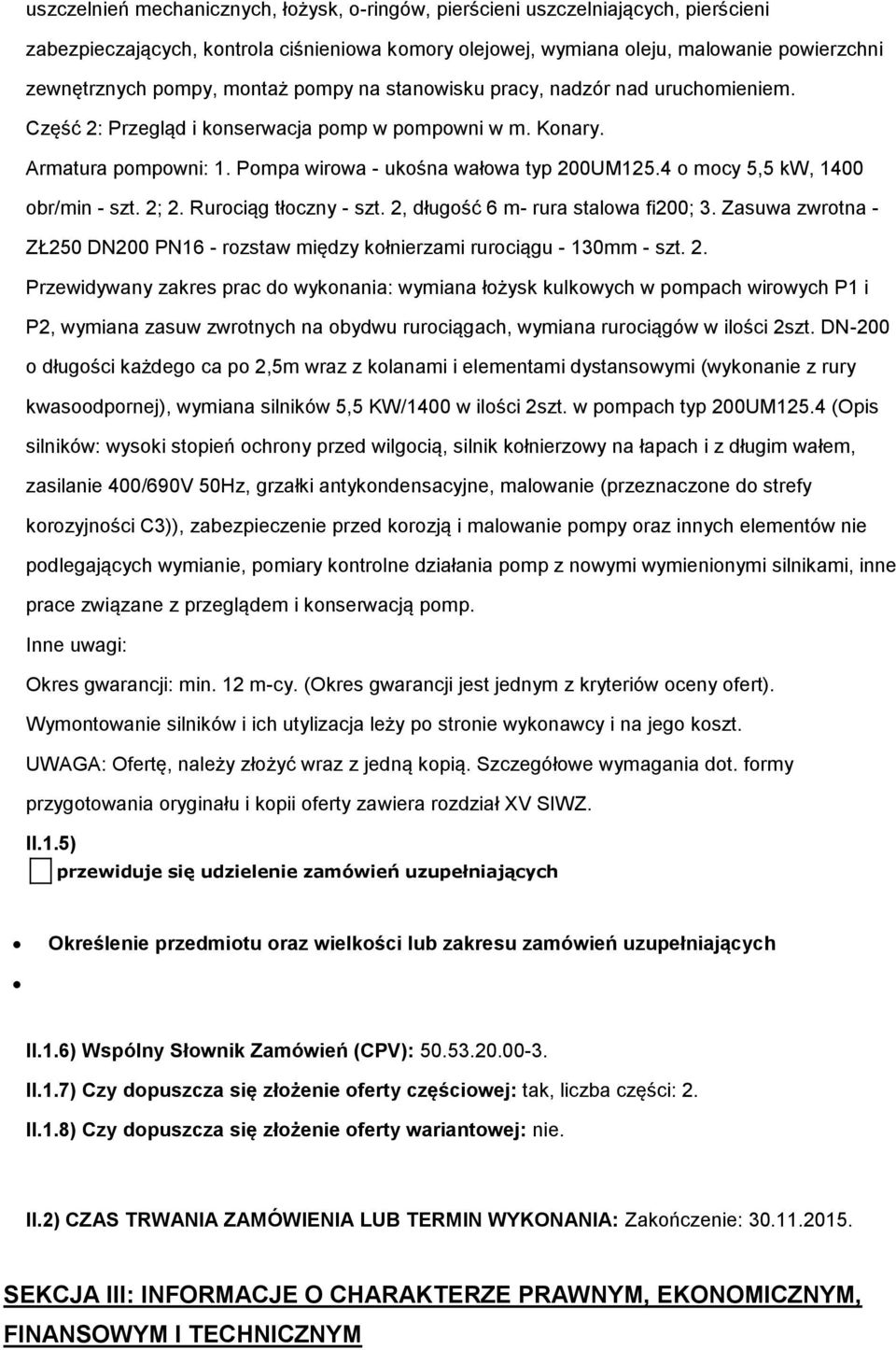 Rurciąg tłczny - szt. 2, długść 6 m- rura stalwa fi200; 3. Zasuwa zwrtna - ZŁ250 DN200 PN16 - rzstaw między kłnierzami rurciągu - 130mm - szt. 2. Przewidywany zakres prac d wyknania: wymiana łżysk kulkwych w pmpach wirwych P1 i P2, wymiana zasuw zwrtnych na bydwu rurciągach, wymiana rurciągów w ilści 2szt.