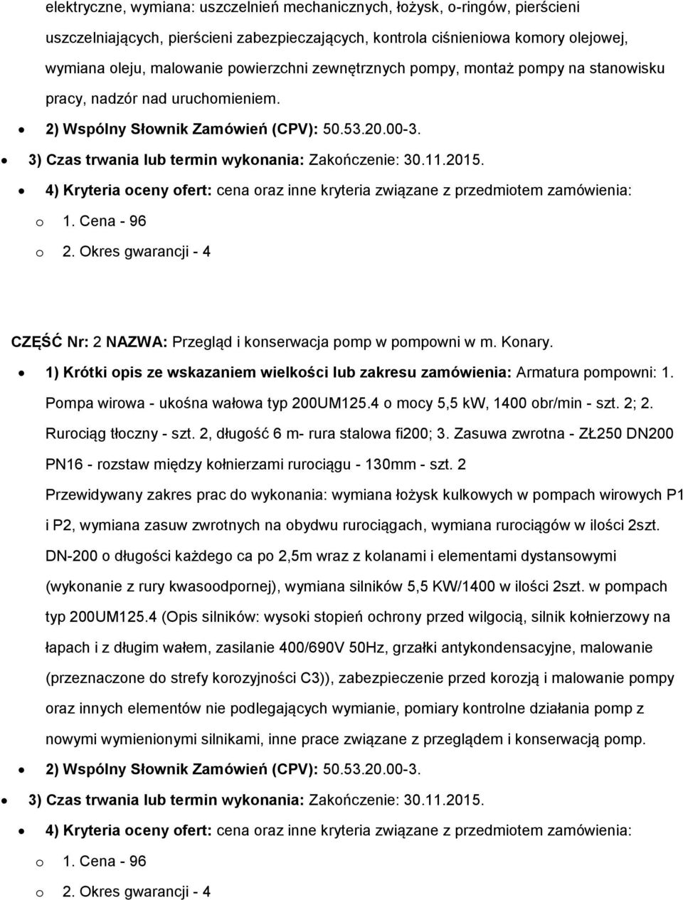 4) Kryteria ceny fert: cena raz inne kryteria związane z przedmitem zamówienia: 1. Cena - 96 2. Okres gwarancji - 4 CZĘŚĆ Nr: 2 NAZWA: Przegląd i knserwacja pmp w pmpwni w m. Knary.