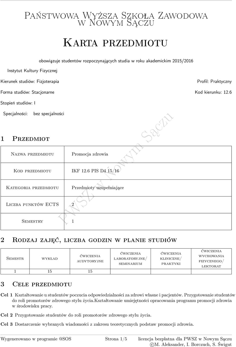 6 PIS D 1/16 Kategoria przedmiotu Przedmioty uzupe lniające Liczba punktów ECTS Semestry 1 Rodzaj zaje ć, liczba godzin w planie studiów Semestr wyk lad 1 1 1 laboratoryjne/ seminarium kliniczne/