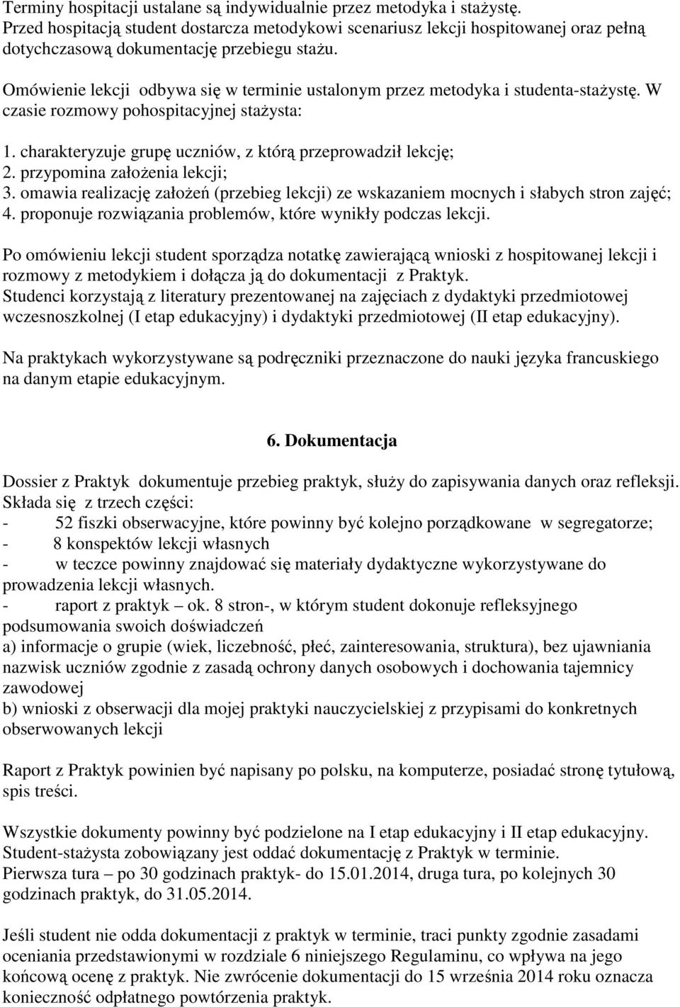 Omówienie lekcji odbywa się w terminie ustalonym przez metodyka i studenta-staŝystę. W czasie rozmowy pohospitacyjnej staŝysta: 1. charakteryzuje grupę uczniów, z którą przeprowadził lekcję; 2.