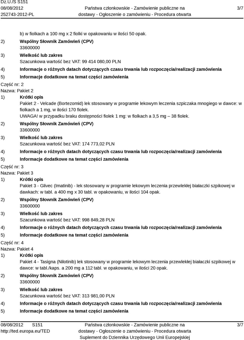 ilości 170 fiolek. UWAGA! w przypadku braku dostępności fiolek 1 mg: w fiolkach a 3,5 mg 38 fiolek.