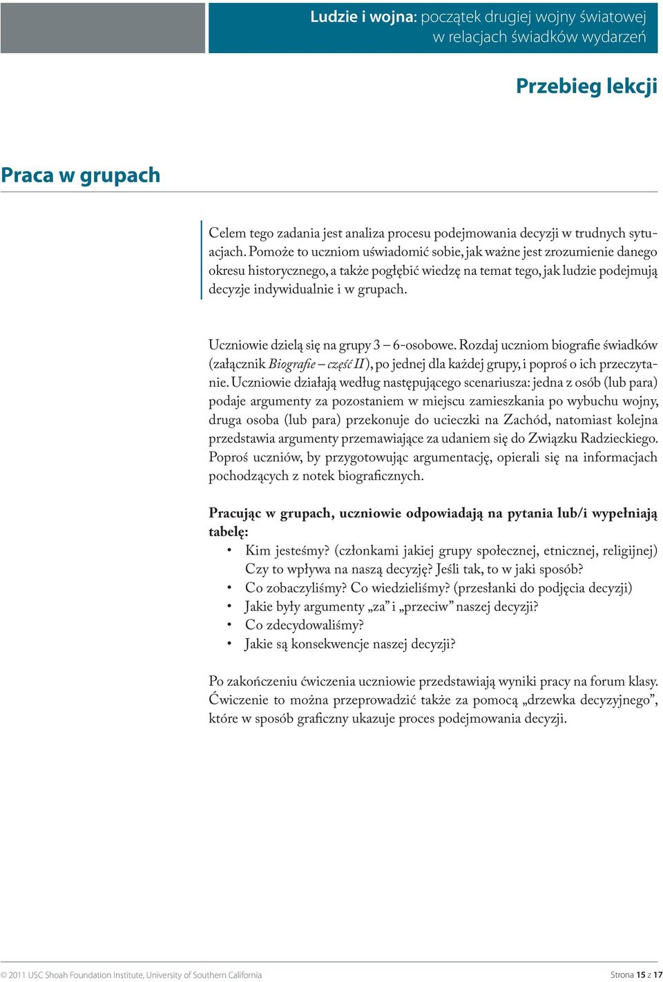 Uczniowie dzielą się na grupy 3 6-osobowe. Rozdaj uczniom biografie świadków (załącznik Biografie część II ), po jednej dla każdej grupy, i poproś o ich przeczytanie.