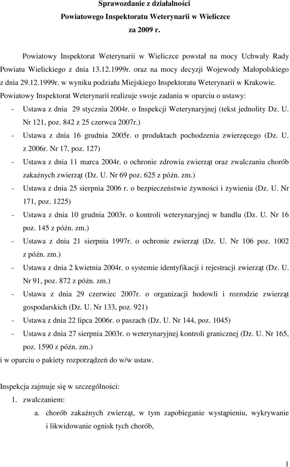 Powiatowy Inspektorat Weterynarii realizuje swoje zadania w oparciu o ustawy: - Ustawa z dnia 29 stycznia 24r. o Inspekcji Weterynaryjnej (tekst jednolity Dz. U. Nr 121, poz. 842 z 25 czerwca 27r.