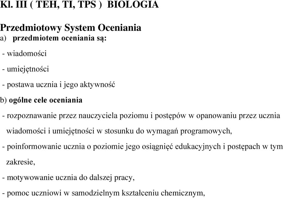 przez ucznia wiadomości i umiejętności w stosunku do wymagań programowych, - poinformowanie ucznia o poziomie jego osiągnięć