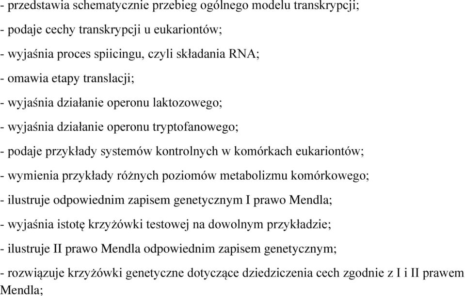 - wymienia przykłady różnych poziomów metabolizmu komórkowego; - ilustruje odpowiednim zapisem genetycznym I prawo Mendla; - wyjaśnia istotę krzyżówki testowej na