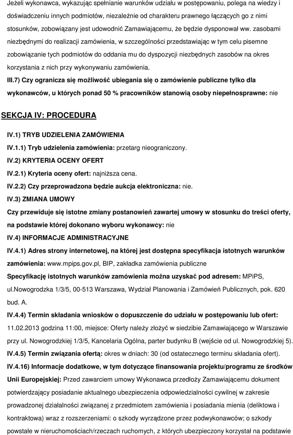 zasobami niezbędnymi do realizacji zamówienia, w szczególności przedstawiając w tym celu pisemne zobowiązanie tych podmiotów do oddania mu do dyspozycji niezbędnych zasobów na okres korzystania z