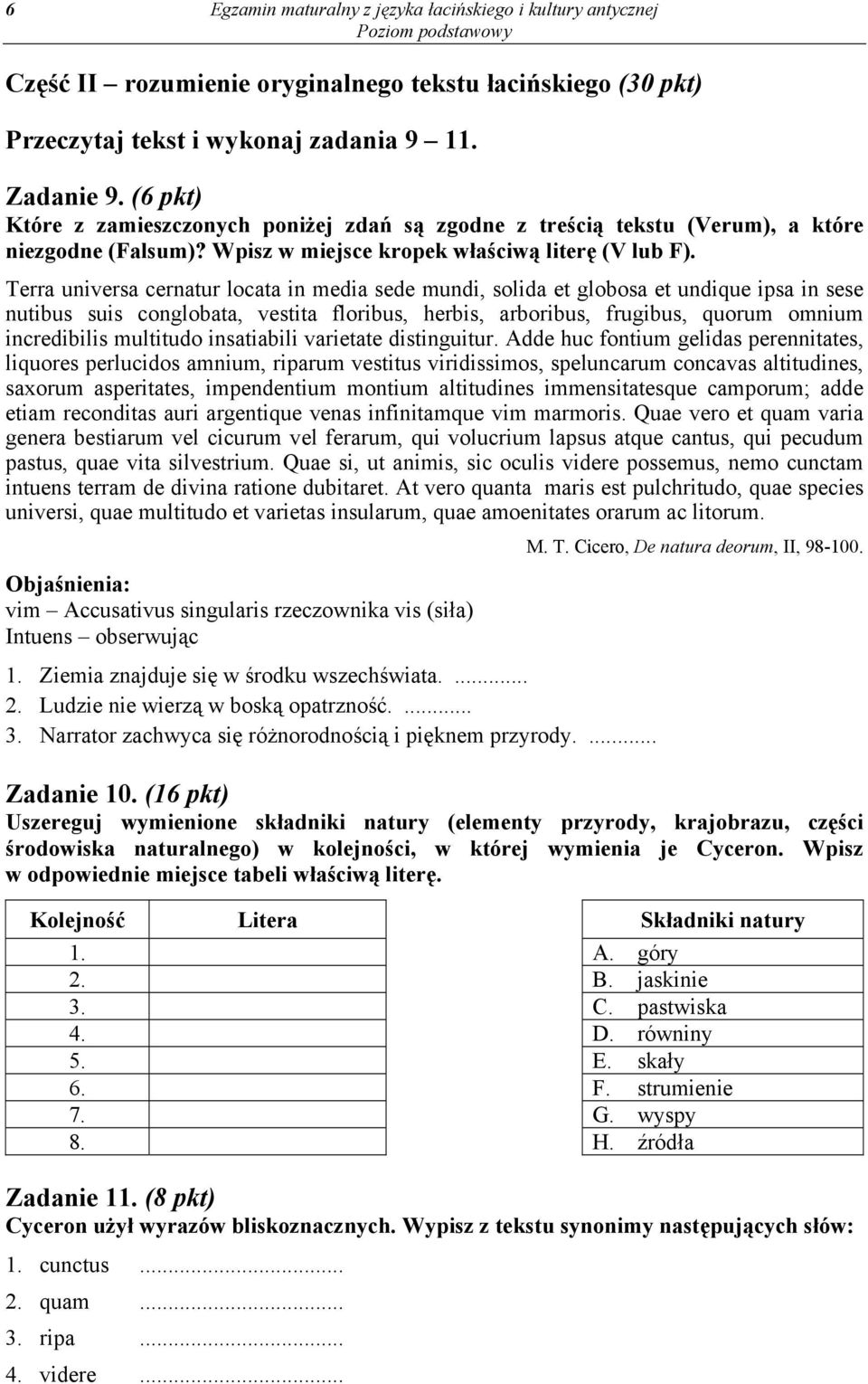 Terra universa cernatur locata in media sede mundi, solida et globosa et undique ipsa in sese nutibus suis conglobata, vestita floribus, herbis, arboribus, frugibus, quorum omnium incredibilis