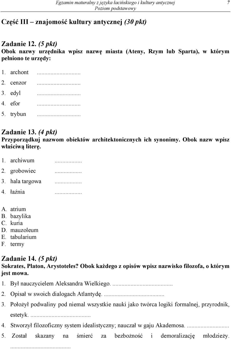 (4 pkt) Przyporządkuj nazwom obiektów architektonicznych ich synonimy. Obok nazw wpisz właściwą literę. 1. archiwum... 2. grobowiec... 3. hala targowa... 4. łaźnia... A. atrium B. bazylika C. kuria D.