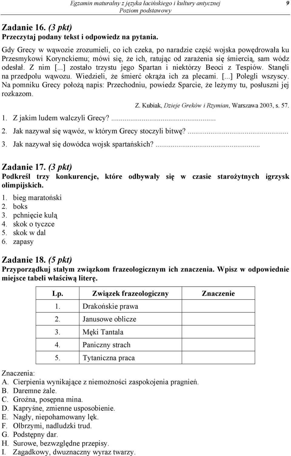 ..] zostało trzystu jego Spartan i niektórzy Beoci z Tespiów. Stanęli na przedpolu wąwozu. Wiedzieli, że śmierć okrąża ich za plecami. [...] Polegli wszyscy.