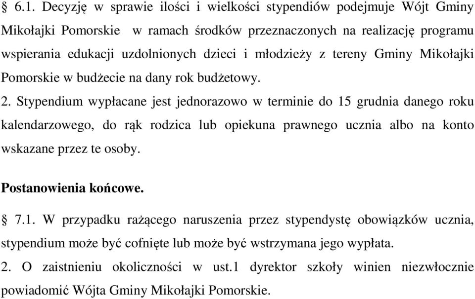 Stypendium wypłacane jest jednorazowo w terminie do 15 grudnia danego roku kalendarzowego, do rąk rodzica lub opiekuna prawnego ucznia albo na konto wskazane przez te osoby.