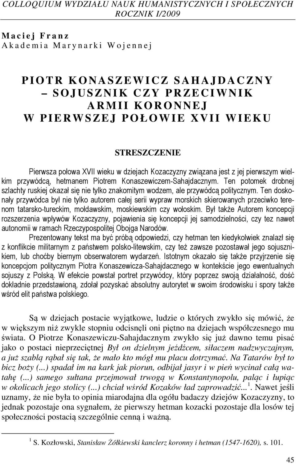 pierwszym wielkim przywódcą, hetmanem Piotrem Konaszewiczem-Sahajdacznym. Ten potomek drobnej szlachty ruskiej okazał się nie tylko znakomitym wodzem, ale przywódcą politycznym.