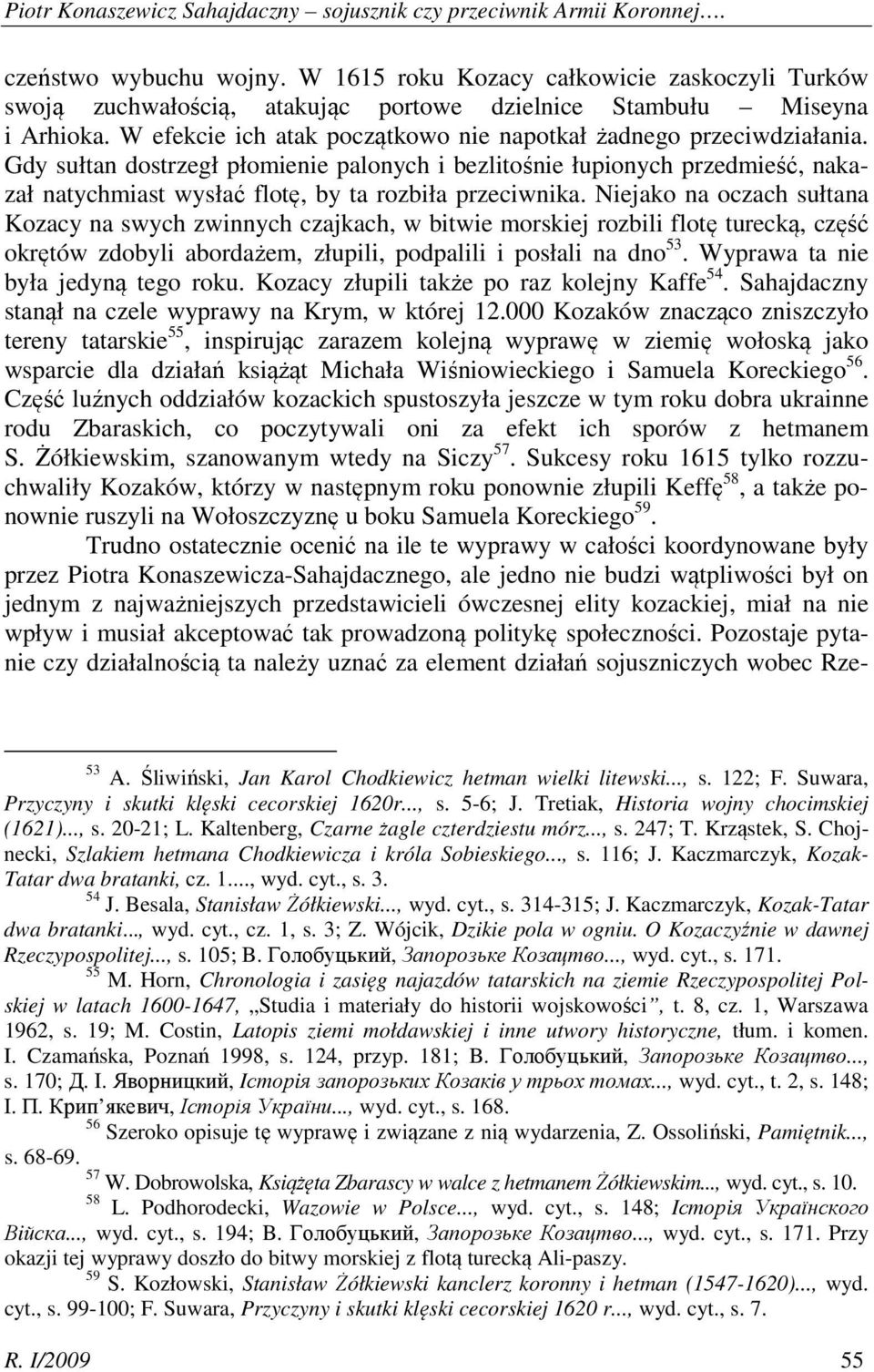 Gdy sułtan dostrzegł płomienie palonych i bezlitośnie łupionych przedmieść, nakazał natychmiast wysłać flotę, by ta rozbiła przeciwnika.