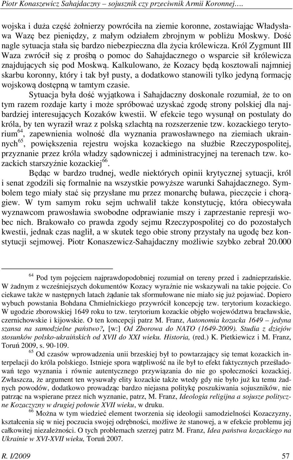 Dość nagle sytuacja stała się bardzo niebezpieczna dla życia królewicza. Król Zygmunt III Waza zwrócił się z prośbą o pomoc do Sahajdacznego o wsparcie sił królewicza znajdujących się pod Moskwą.