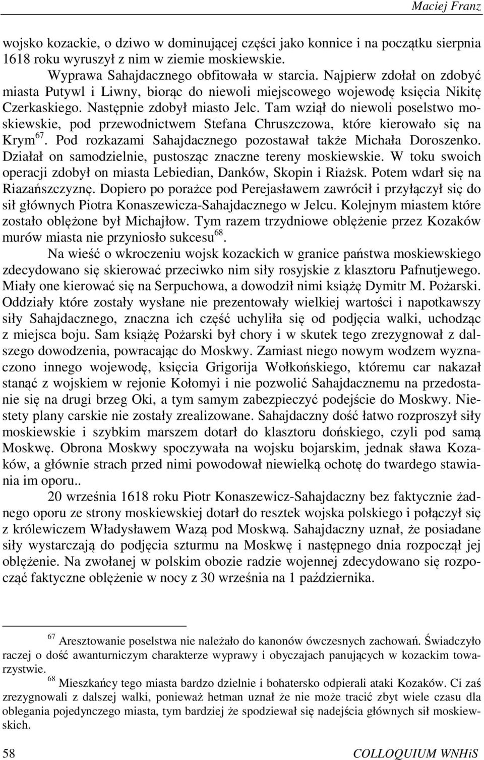 Tam wziął do niewoli poselstwo moskiewskie, pod przewodnictwem Stefana Chruszczowa, które kierowało się na Krym 67. Pod rozkazami Sahajdacznego pozostawał także Michała Doroszenko.