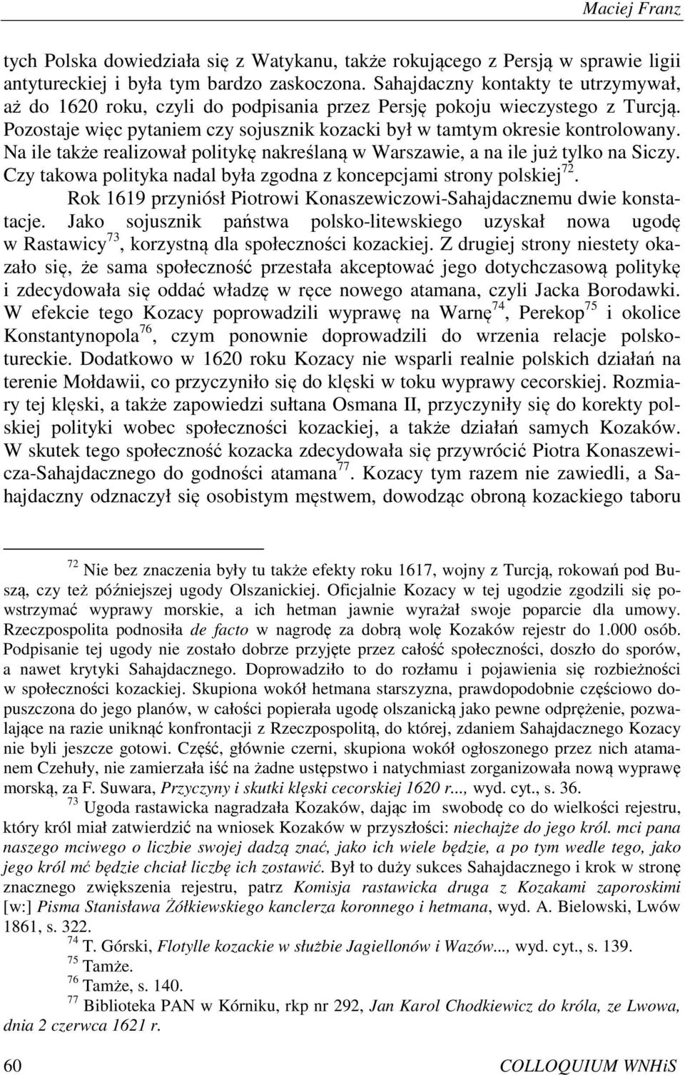 Na ile także realizował politykę nakreślaną w Warszawie, a na ile już tylko na Siczy. Czy takowa polityka nadal była zgodna z koncepcjami strony polskiej 72.