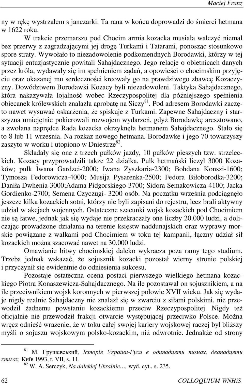 Wywołało to niezadowolenie podkomendnych Borodawki, którzy w tej sytuacji entuzjastycznie powitali Sahajdacznego.