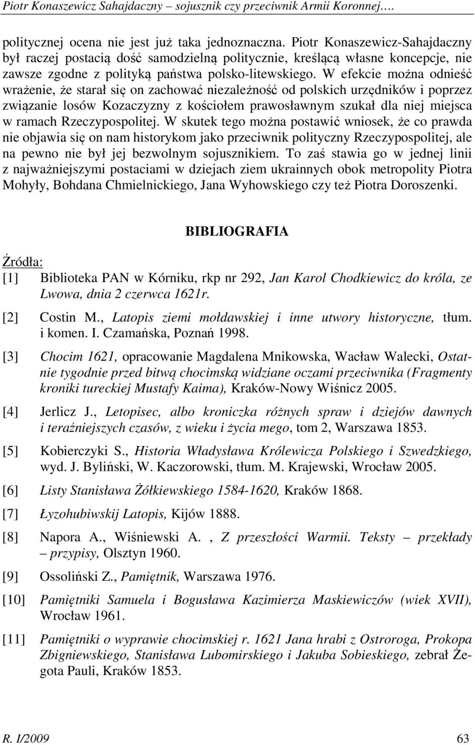 W efekcie można odnieść wrażenie, że starał się on zachować niezależność od polskich urzędników i poprzez związanie losów Kozaczyzny z kościołem prawosławnym szukał dla niej miejsca w ramach