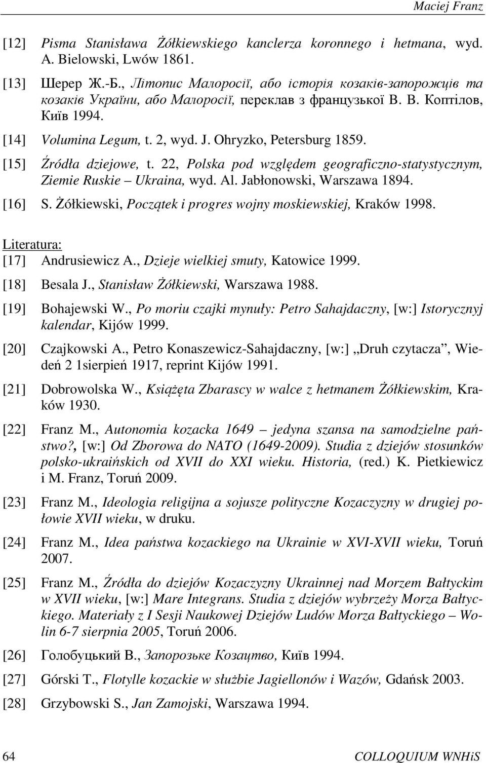 [15] Źródła dziejowe, t. 22, Polska pod względem geograficzno-statystycznym, Ziemie Ruskie Ukraina, wyd. Al. Jabłonowski, Warszawa 1894. [16] S.