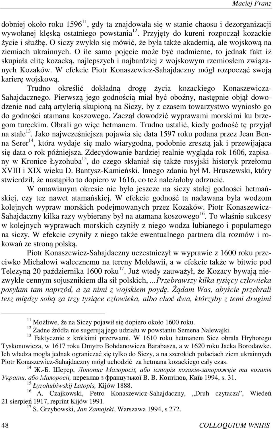 O ile samo pojęcie może być nadmierne, to jednak fakt iż skupiała elitę kozacką, najlepszych i najbardziej z wojskowym rzemiosłem związanych Kozaków.