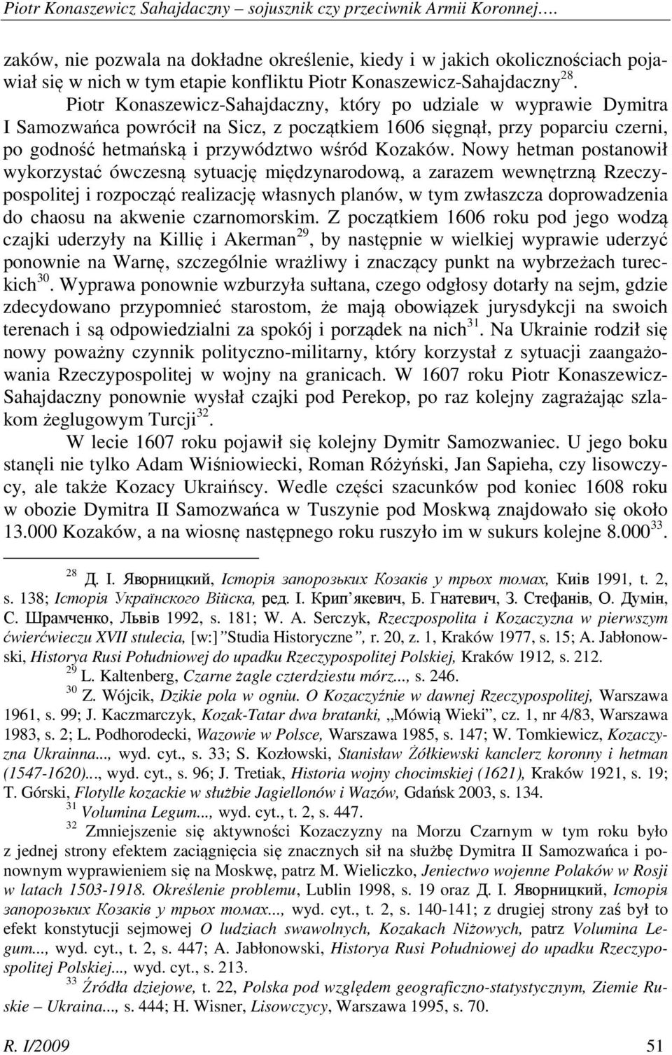 Piotr Konaszewicz-Sahajdaczny, który po udziale w wyprawie Dymitra I Samozwańca powrócił na Sicz, z początkiem 1606 sięgnął, przy poparciu czerni, po godność hetmańską i przywództwo wśród Kozaków.