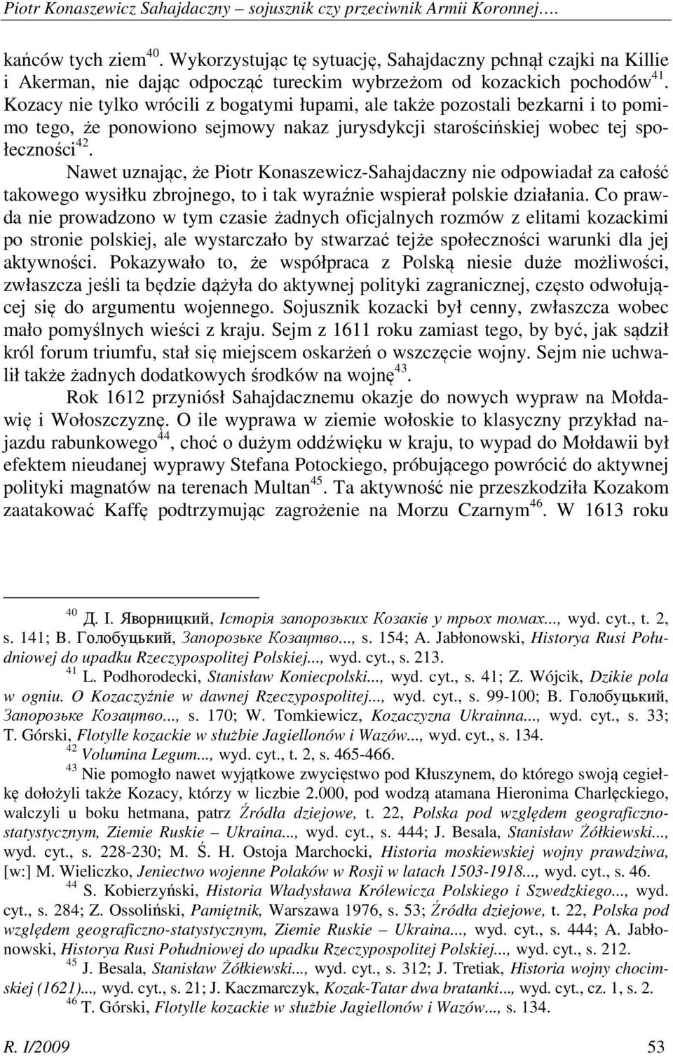 Kozacy nie tylko wrócili z bogatymi łupami, ale także pozostali bezkarni i to pomimo tego, że ponowiono sejmowy nakaz jurysdykcji starościńskiej wobec tej społeczności 42.