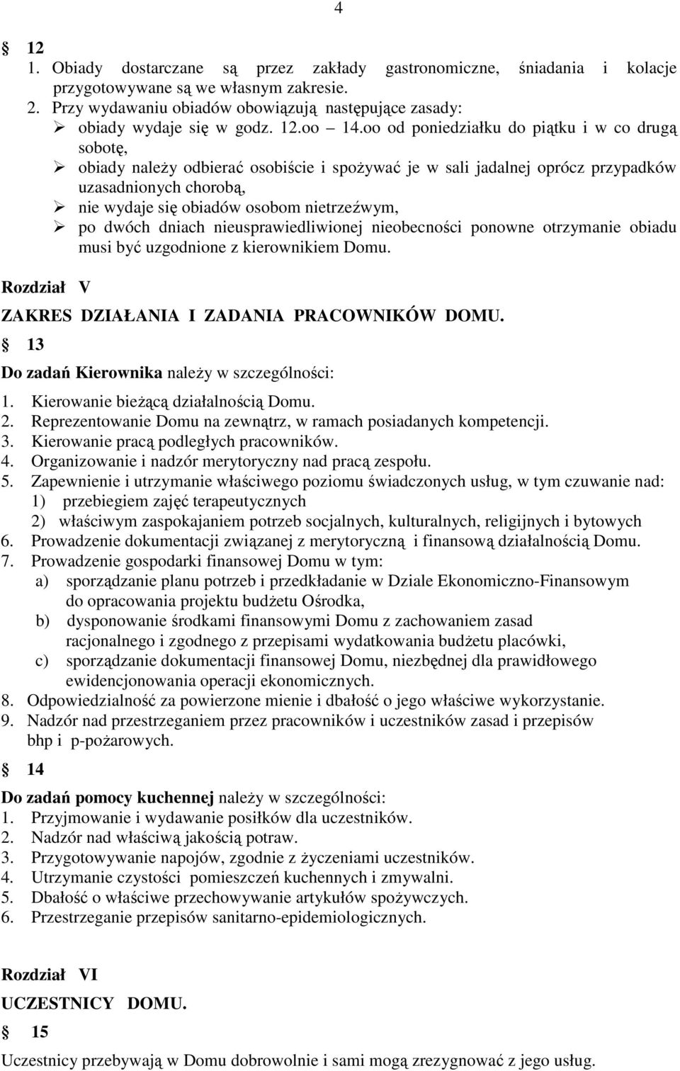 oo od poniedziałku do piątku i w co drugą sobotę, obiady naleŝy odbierać osobiście i spoŝywać je w sali jadalnej oprócz przypadków uzasadnionych chorobą, nie wydaje się obiadów osobom nietrzeźwym, po